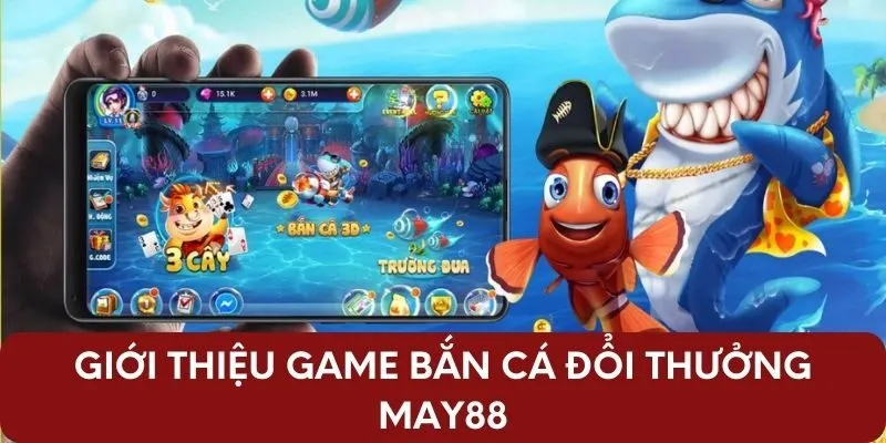 Giới thiệu game bắn cá đổi thưởng May88