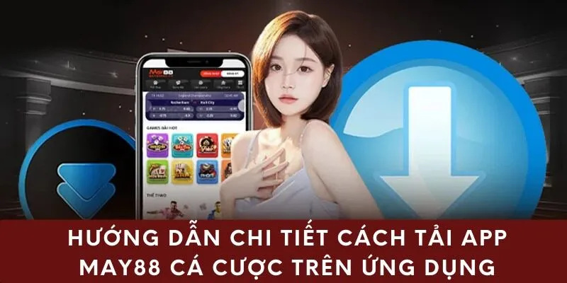 Hướng dẫn chi tiết cách tải app May88 cá cược trên ứng dụng