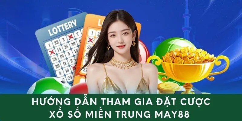 Hướng dẫn tham gia đặt cược xổ số Miền Trung May88
