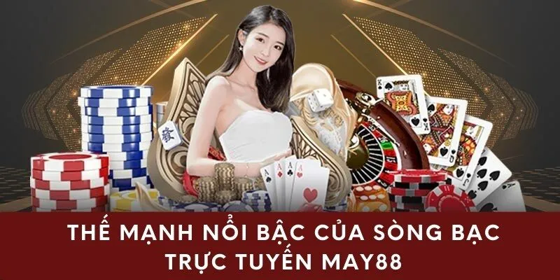 Thế mạnh nổi bậc của sòng bạc trực tuyến may88